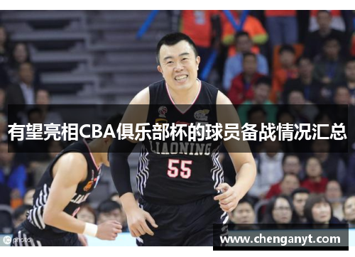 有望亮相CBA俱乐部杯的球员备战情况汇总